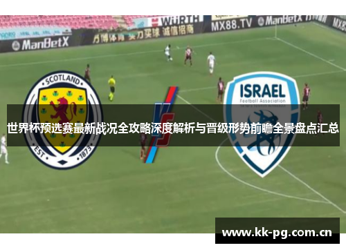 世界杯预选赛最新战况全攻略深度解析与晋级形势前瞻全景盘点汇总