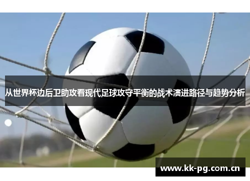 从世界杯边后卫助攻看现代足球攻守平衡的战术演进路径与趋势分析